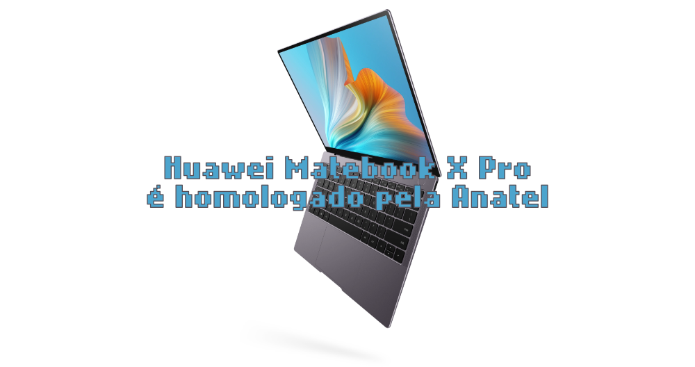 Huawei Matebook X Pro 2021 é homologado pela Anatel
