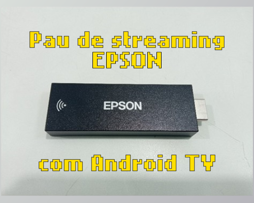 A Epson homologou um streaming stick com Android TV