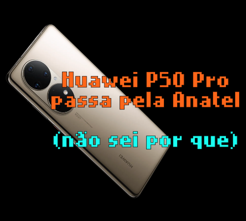 Huawei P50 Pro passou pela Anatel