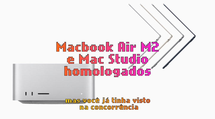 Novo Macbook com M2 e Mac Studio foram homologados, mas você já leu isso na concorrência